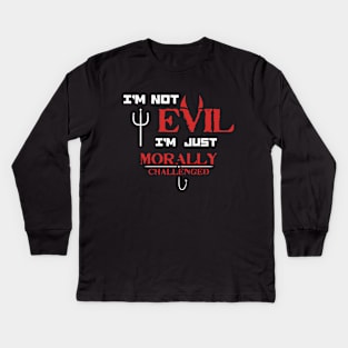 I'm not Evil I'm just Morally Challenged - Funny Saying for Morally Flexible people Kids Long Sleeve T-Shirt